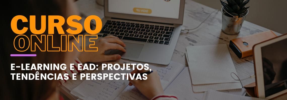 E-learning e EaD: Projetos, Tendências e Perspectivas